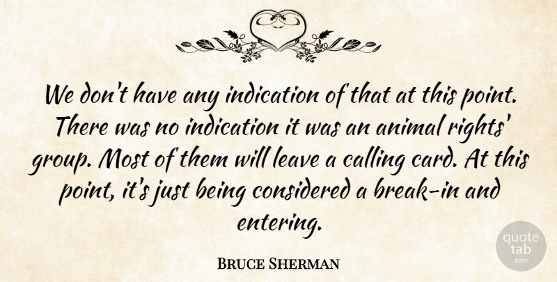 Bruce Sherman Quote About Animal, Calling, Considered, Indication, Leave: We Dont Have Any Indication...