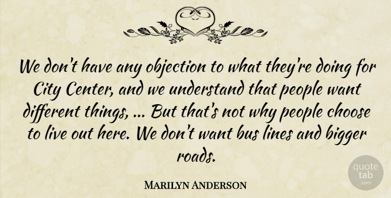 Marilyn Anderson Quote About Bigger, Bus, Choose, City, Lines: We Dont Have Any Objection...