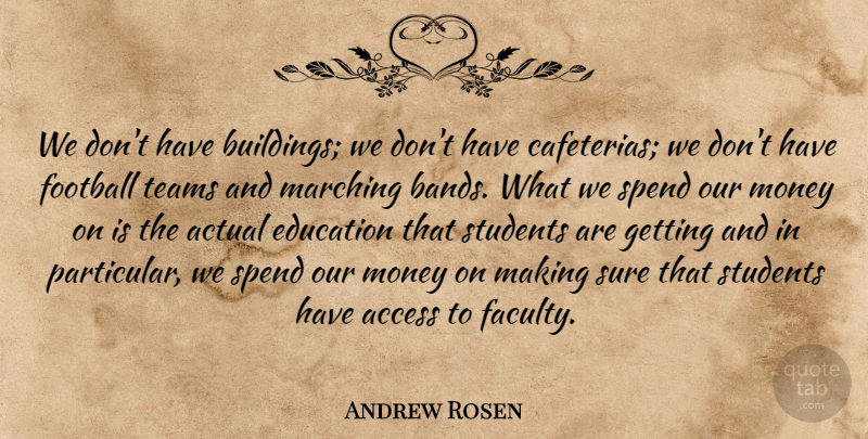 Andrew Rosen Quote About Access, Actual, Education, Football, Marching: We Dont Have Buildings We...