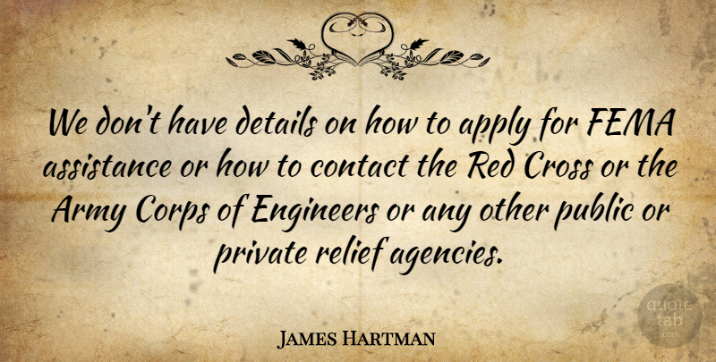 James Hartman Quote About Apply, Army, Assistance, Contact, Corps: We Dont Have Details On...