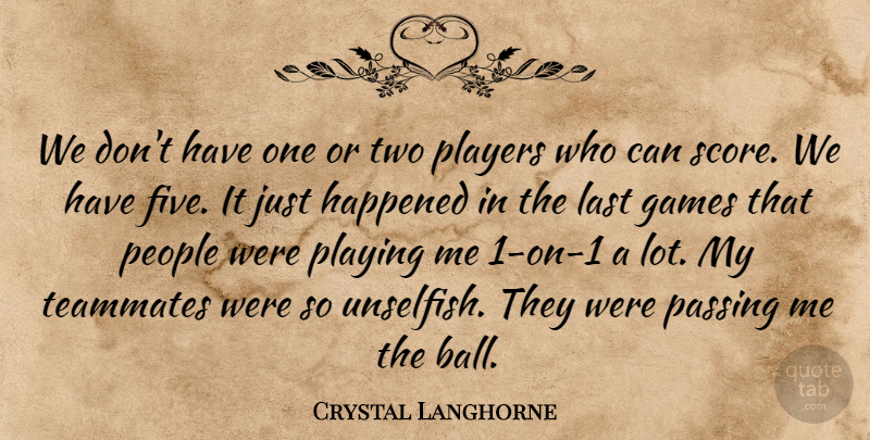 Crystal Langhorne Quote About Games, Happened, Last, Passing, People: We Dont Have One Or...