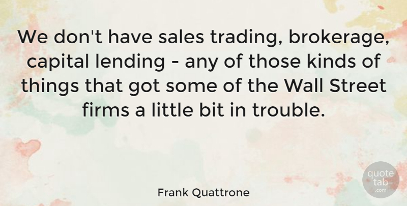 Frank Quattrone Quote About Bit, Capital, Lending, Street, Wall: We Dont Have Sales Trading...