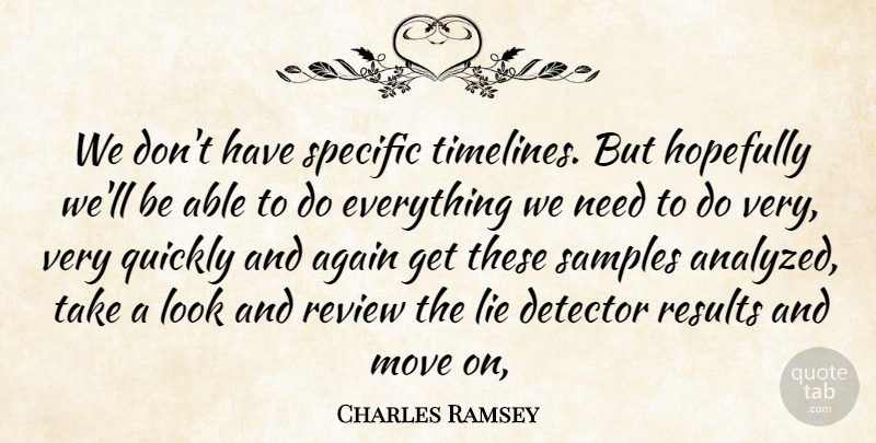 Charles Ramsey Quote About Again, Hopefully, Lie, Move, Quickly: We Dont Have Specific Timelines...