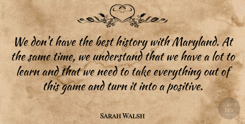 Sarah Walsh Quote About Best, Game, History, Learn, Turn: We Dont Have The Best...