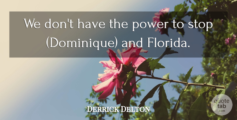 Derrick Delton Quote About Power, Stop: We Dont Have The Power...