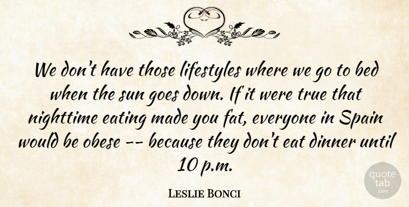Leslie Bonci Quote About Bed, Dinner, Eating, Goes, Lifestyles: We Dont Have Those Lifestyles...