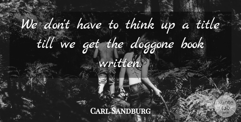 Carl Sandburg Quote About Book, Thinking, Titles: We Dont Have To Think...
