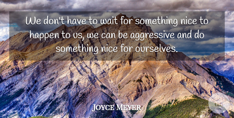 Joyce Meyer Quote About Encouragement, Nice, Waiting: We Dont Have To Wait...