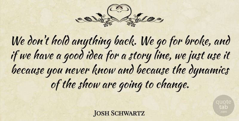 Josh Schwartz Quote About American Producer, Dynamics, Good: We Dont Hold Anything Back...