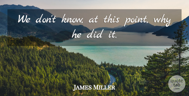 James Miller Quote About undefined: We Dont Know At This...