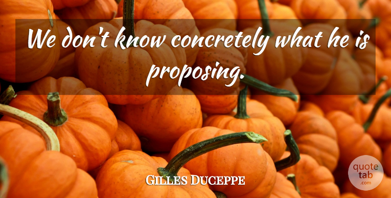 Gilles Duceppe Quote About undefined: We Dont Know Concretely What...