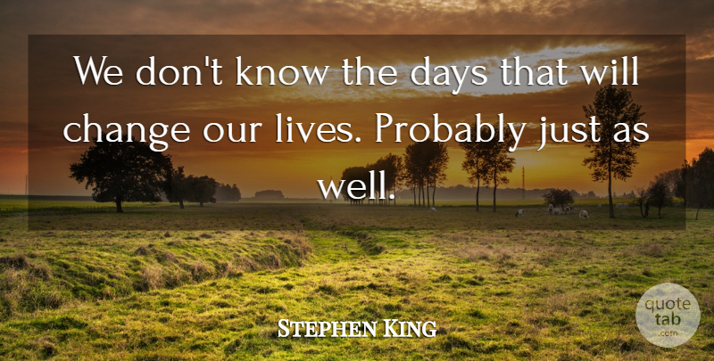 Stephen King Quote About Wells, Our Lives, Knows: We Dont Know The Days...