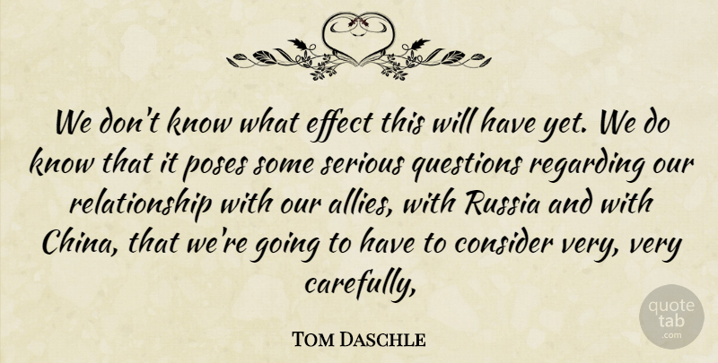Tom Daschle Quote About Consider, Effect, Poses, Questions, Regarding: We Dont Know What Effect...