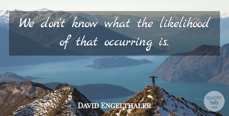 David Engelthaler Quote About Likelihood: We Dont Know What The...