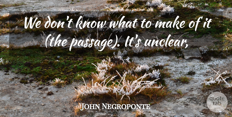 John Negroponte Quote About undefined: We Dont Know What To...