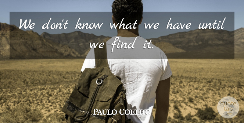 Paulo Coelho Quote About Knows: We Dont Know What We...