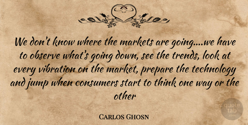 Carlos Ghosn Quote About Technology, Thinking, Trends: We Dont Know Where The...