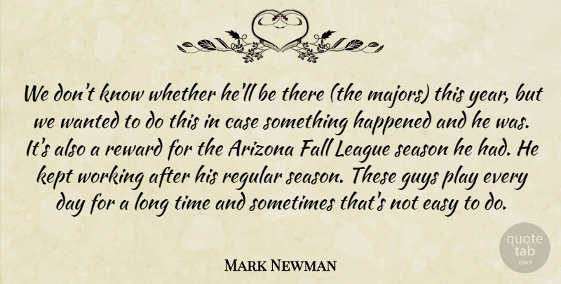 Mark Newman Quote About Arizona, Case, Easy, Fall, Guys: We Dont Know Whether Hell...