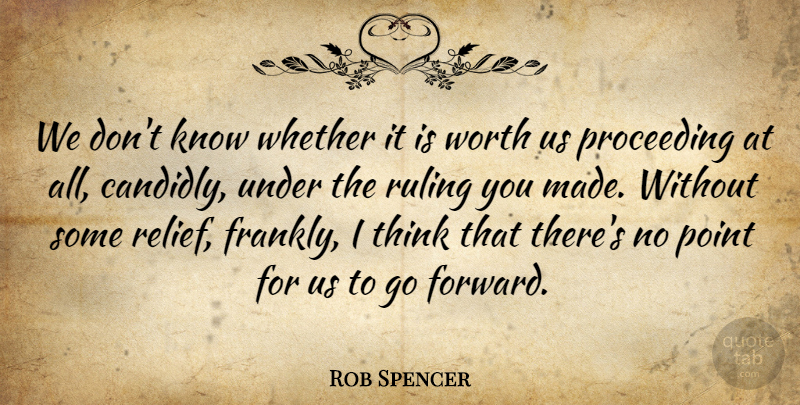 Rob Spencer Quote About Point, Ruling, Whether, Worth: We Dont Know Whether It...