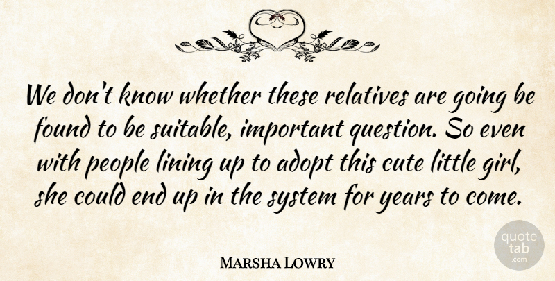 Marsha Lowry Quote About Adopt, Cute, Found, Lining, People: We Dont Know Whether These...