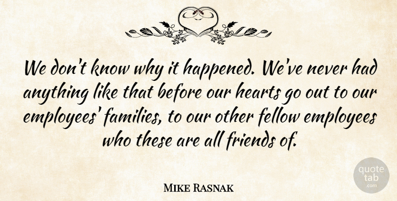 Mike Rasnak Quote About Employees, Fellow, Hearts: We Dont Know Why It...