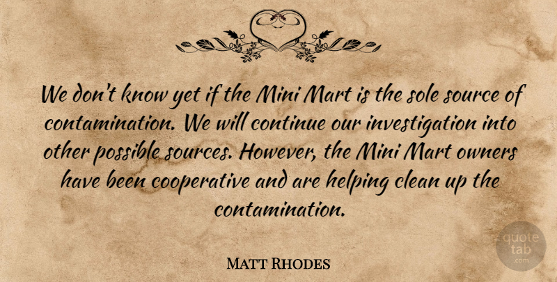 Matt Rhodes Quote About Clean, Continue, Helping, Mini, Owners: We Dont Know Yet If...