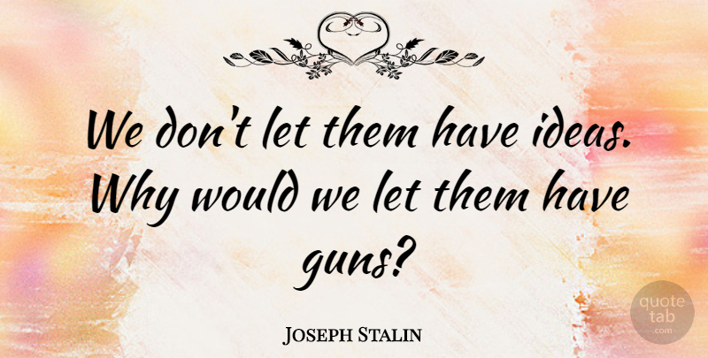 Joseph Stalin Quote About Gun, Ideas, Self Defense: We Dont Let Them Have...