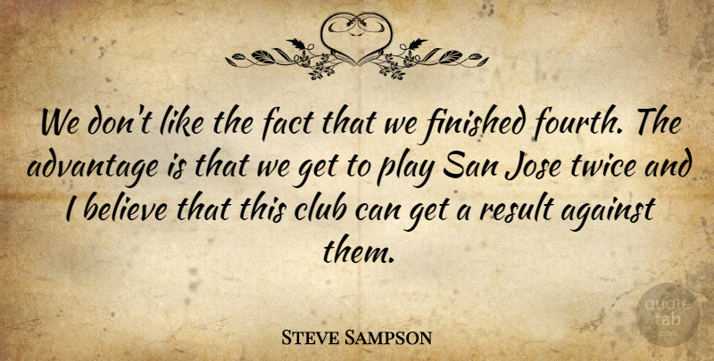 Steve Sampson Quote About Advantage, Against, Believe, Club, Fact: We Dont Like The Fact...