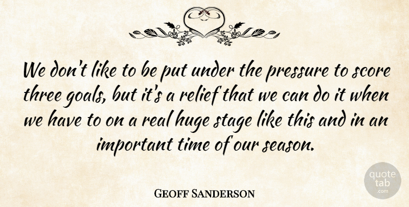 Geoff Sanderson Quote About Goals, Huge, Pressure, Relief, Score: We Dont Like To Be...