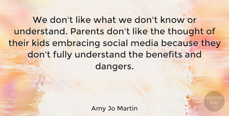 Amy Jo Martin Quote About Benefits, Embracing, Fully, Kids, Media: We Dont Like What We...