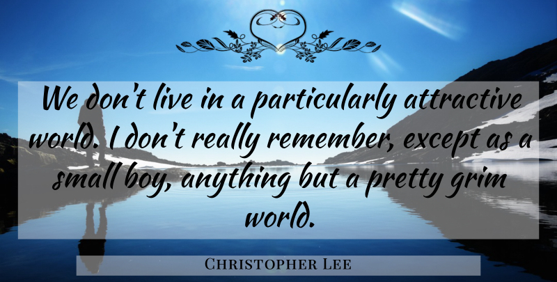 Christopher Lee Quote About Attractive, Except, Grim: We Dont Live In A...