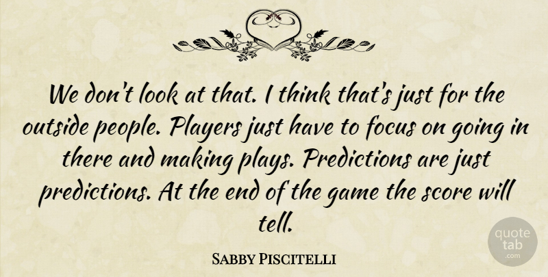 Sabby Piscitelli Quote About Focus, Game, Outside, Players, Score: We Dont Look At That...