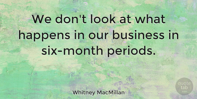 Whitney MacMillan Quote About Business: We Dont Look At What...