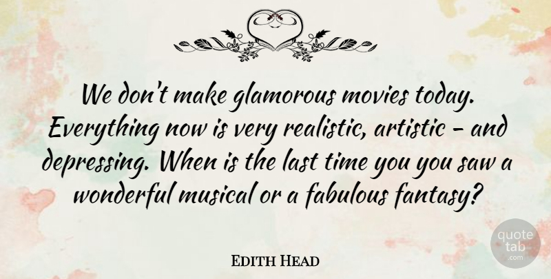 Edith Head Quote About Depressing, Musical, Today: We Dont Make Glamorous Movies...