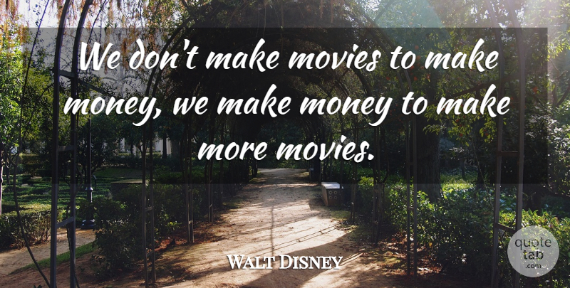Walt Disney Quote About Business, Making Money, Entrepreneurship: We Dont Make Movies To...