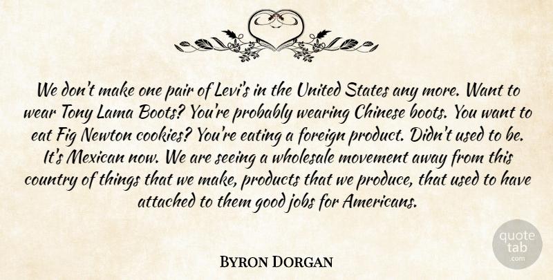 Byron Dorgan Quote About Attached, Chinese, Country, Eat, Eating: We Dont Make One Pair...