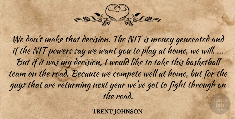 Trent Johnson Quote About Basketball, Compete, Fight, Guys, Money: We Dont Make That Decision...