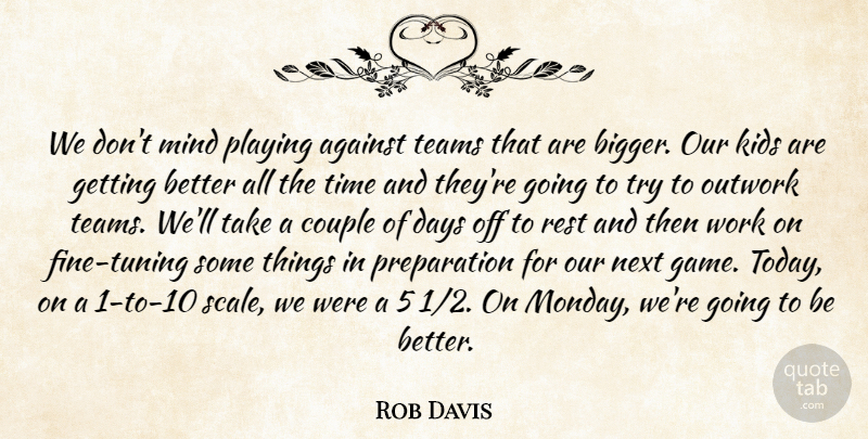 Rob Davis Quote About Against, Couple, Days, Kids, Mind: We Dont Mind Playing Against...