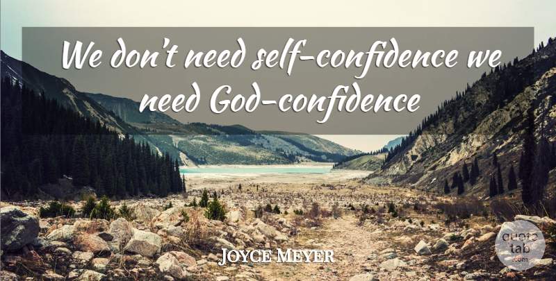 Joyce Meyer Quote About Self Confidence, Self, Needs: We Dont Need Self Confidence...