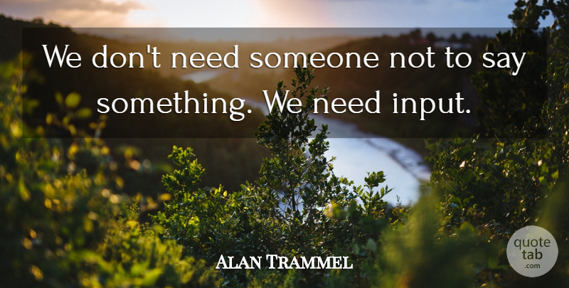 Alan Trammel Quote About undefined: We Dont Need Someone Not...