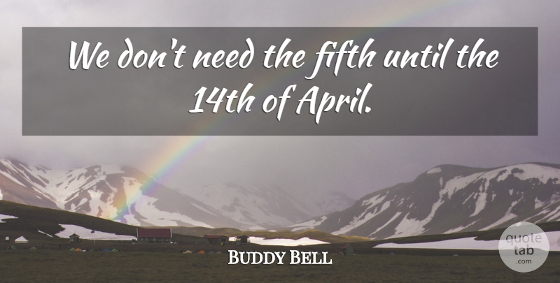 Buddy Bell Quote About Fifth, Until: We Dont Need The Fifth...