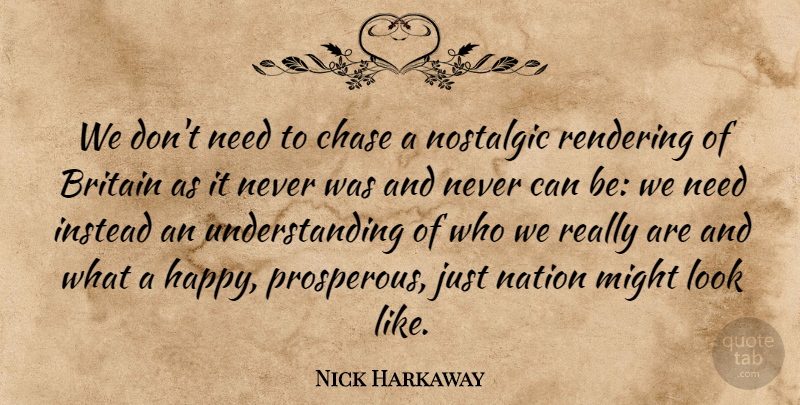 Nick Harkaway Quote About Britain, Instead, Might, Nostalgic, Understanding: We Dont Need To Chase...