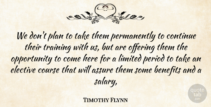 Timothy Flynn Quote About Assure, Benefits, Continue, Course, Elective: We Dont Plan To Take...