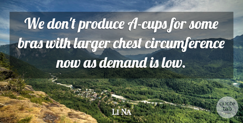 Li Na Quote About Bras, Chest, Demand, Larger, Produce: We Dont Produce A Cups...