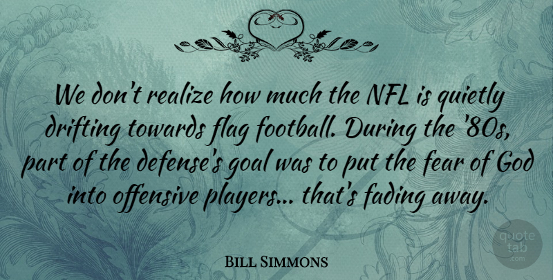 Bill Simmons Quote About Drifting, Fading, Fear, Flag, God: We Dont Realize How Much...