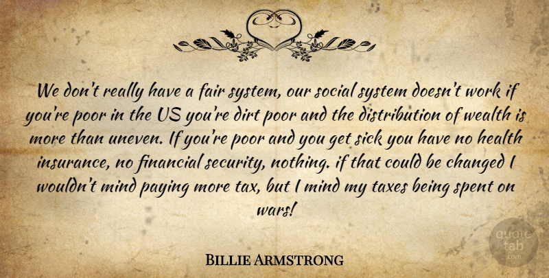 Billie Armstrong Quote About Changed, Dirt, Fair, Financial, Health: We Dont Really Have A...