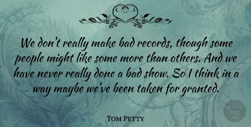 Tom Petty Quote About Taken, Thinking, People: We Dont Really Make Bad...
