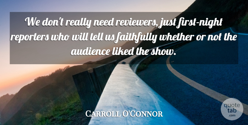 Carroll O'Connor Quote About Night, Firsts, Needs: We Dont Really Need Reviewers...
