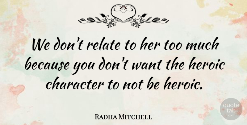 Radha Mitchell Quote About Character, Heroic, Relate: We Dont Relate To Her...