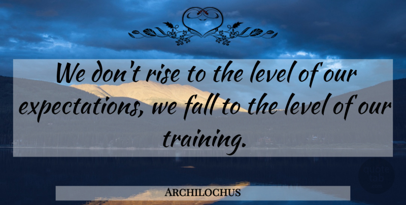 Archilochus Quote About Fall, Warrior, Expectations: We Dont Rise To The...